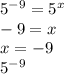 5^{-9} = 5^{x} \\-9=x\\x=-9\\5^{-9}