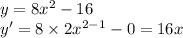 y = 8 {x}^{2} - 16 \\ y' = 8 \times 2 {x}^{2 - 1} - 0 = 16x