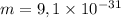 m = 9,1 \times 10^{-31}