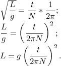 \sqrt{\dfrac{L}{g}} = \dfrac{t}{N} * \dfrac{1}{2\pi};\\\dfrac{L}{g}} = \left(\dfrac{t}{2\pi N}\right)^2;\\L = g\left(\dfrac{t}{2\pi N}\right)^2.