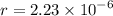 r = 2.23 \times {10}^{ - 6}