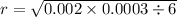 r = \sqrt{0.002 \times 0.0003 \div6 }