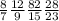 \frac{8}{7} \frac{12}{9} \frac{82}{15} \frac{28}{23}