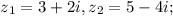 z{_1} =3+2i,z{_2}= 5-4i;\\