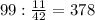 99 : \frac{11}{42} = 378