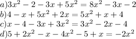 a)3 {x}^{2} - 2 - 3x + 5 {x}^{2} = 8 {x}^{2} - 3x - 2 \\ b)4 - x + 5 {x}^{2} + 2x = 5 {x}^{2} + x + 4 \\ c)x - 4 - 3x + 3 {x}^{2} = 3 {x}^{2} - 2x - 4 \\ d)5 + 2 {x}^{2} - x - 4 {x}^{2} - 5 + x = - 2 {x}^{2}