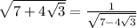 \sqrt{7+4\sqrt{3}}= \frac{1}{\sqrt{7-4\sqrt{3}} }