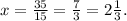 x=\frac{35}{15}= \frac{7}{3} =2\frac{1}{3} .