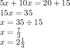 5x + 10x = 20 + 15 \\ 15x = 35 \\ x = 35 \div 15 \\ x = \frac{7}{3} \\ x = 2 \frac{1}{3}