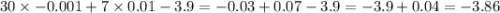 30 \times - 0.001 + 7 \times 0.01 - 3.9 = - 0.03 + 0.07 - 3.9 = - 3.9 + 0.04 = - 3.86