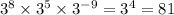 {3}^{8} \times {3}^{5} \times {3}^{ - 9} = {3}^{4} = 81