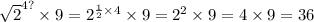 { \sqrt{2} }^{4?} \times 9 = {2}^{ \frac{1}{2} \times 4} \times 9 = {2}^{2} \times 9 = 4 \times 9 = 36