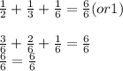 \frac{1}{2} +\frac{1}{3} +\frac{1}{6} =\frac{6}{6} (or 1)\\\\\frac{3}{6}+ \frac{2}{6} +\frac{1}{6} =\frac{6}{6} \\\frac{6}{6} =\frac{6}{6} \\