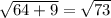 \sqrt{64+9}=\sqrt{73}