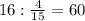 16:\frac{4}{15}=60