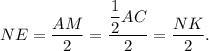 NE=\dfrac{AM}{2}=\dfrac{\dfrac{1}{2}AC}{2}=\dfrac{NK}{2}.