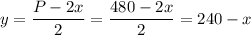 y=\dfrac{P-2x}{2}=\dfrac{480-2x}{2}=240-x