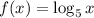 f(x)=\log_5{x}