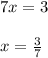 7x = 3 \\ \\ x = \frac{3}{7} \\