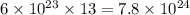 6 \times 10 {}^{23} \times 13 = 7.8 \times 10 {}^{24}