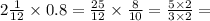 2 \frac{1}{12} \times 0.8 = \frac{25}{12} \times \frac{8}{10} = \frac{5 \times 2}{3 \times 2} =