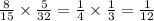 \frac{8}{15} \times \frac{5}{32 } = \frac{1}{4} \times \frac{1}{3 } = \frac{1}{12}