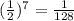 ( \frac{1}{2} ) {}^{7} = \frac{1}{128}