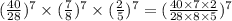 ( \frac{40}{28} ) {}^{7} \times ( \frac{7}{8} ) {}^{7} \times (\frac{2}{5} ) {}^{7 } = ( \frac{40 \times 7 \times 2}{28 \times 8 \times 5} ) {}^{7}