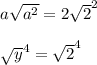 a\sqrt{a^{2} } = 2\sqrt{2} ^{2} \\\\\sqrt{y} ^{4} = \sqrt{2} ^{4}