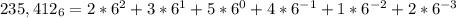 235,412_{6} = 2*6^{2}+3*6^{1}+5*6^{0}+4*6^{-1}+1*6^{-2}+2*6^{-3}