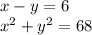 x - y = 6 \\ {x}^{2} + {y}^{2} = 68