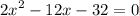 {2x}^{2} - 12x - 32 = 0