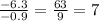 \frac{ - 6.3}{ - 0.9} = \frac{63}{9} = 7