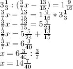 3\frac{1}{3}:(\frac{3}{7}x-\frac{13}{15})=1\frac{9}{16} \\\frac{3}{7}x-\frac{13}{15}=1\frac{9}{16}*3\frac{1}{3}\\\frac{3}{7}x-\frac{13}{15}=5\frac{5}{24}\\\frac{3}{7}x=5\frac{5}{24}+\frac{13}{15}\\\frac{3}{7}x=6\frac{3}{40}\\x=6\frac{3}{40}:\frac{3}{7}\\x=14\frac{7}{40}