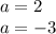 a = 2 \\ a = - 3