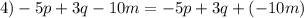 4) - 5p + 3q - 10m = - 5p + 3q + ( - 10m)