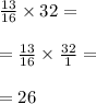 \frac{13}{16} \times 32 = \\ \\ = \frac{13}{16} \times \frac{32}{1} = \\ \\ = 26