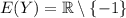 E(Y)=\mathbb{R}\setminus\left\{-1\right\}