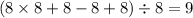 (8 \times 8 + 8 - 8 + 8) \div 8 = 9