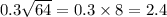 0.3 \sqrt{64} = 0.3 \times 8 = 2.4