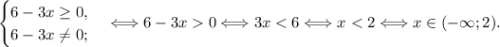 \begin{cases} 6 - 3x \geq 0,\\ 6 - 3x \neq 0; \end{cases} \Longleftrightarrow 6-3x 0 \Longleftrightarrow 3x < 6 \Longleftrightarrow x < 2 \Longleftrightarrow x \in (-\infty; 2).