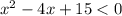 {x}^{2} - 4x + 15 < 0 \\