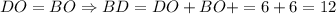 DO = BO \Rightarrow BD = DO + BO += 6 + 6 = 12