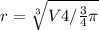 r=\sqrt[3]{V4/\frac{3}{4} \pi}