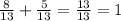 \frac{8}{13} + \frac{5}{13} = \frac{13}{13} = 1