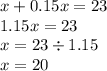 x + 0.15x = 23 \\ 1.15x = 23 \\ x = 23 \div 1.15 \\ x = 20