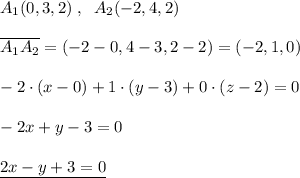 A_1(0,3,2)\; ,\; \; A_2(-2,4,2)\\\\\overline {A_1A_2}=(-2-0,4-3,2-2)=(-2,1,0)\\\\-2\cdot (x-0)+1\cdot (y-3)+0\cdot (z-2)=0\\\\-2x+y-3=0\\\\\underline {2x-y+3=0}