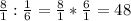 \frac{8}{1} : \frac{1}{6} = \frac{8}{1} * \frac{6}{1} = 48