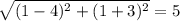 \sqrt{(1-4)^{2} +(1+3)^{2} } = 5