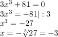 3x^{3} +81=0\\3x^{3} = - 81 | :3\\x^{3} = -27\\ x = -\sqrt[3]{27} = -3